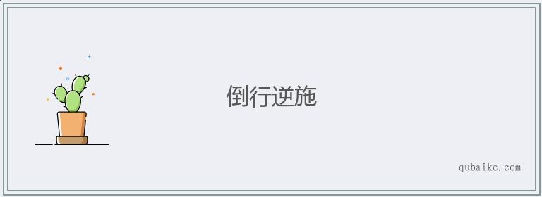 倒行逆施的含义是什么（倒行逆施是褒义词还是贬义词）-第4张图片-文史